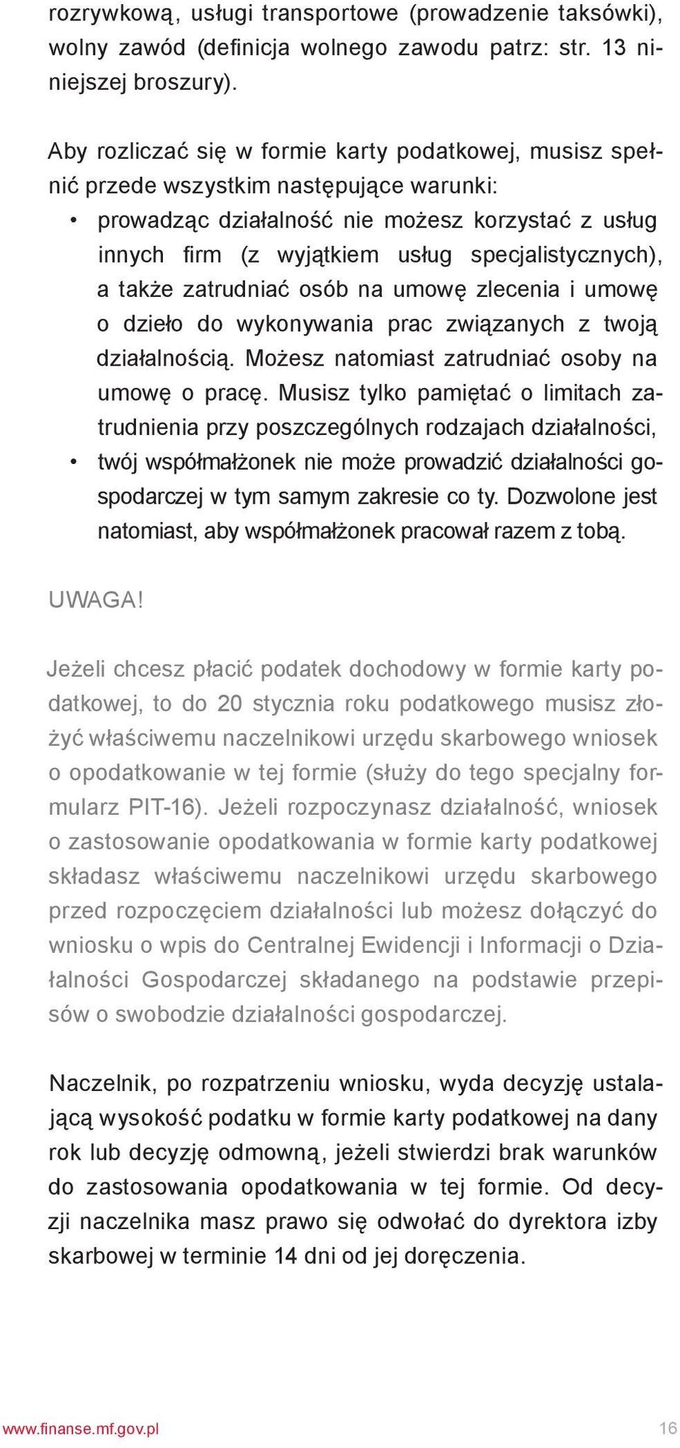 a także zatrudniać osób na umowę zlecenia i umowę o dzieło do wykonywania prac związanych z twoją działalnością. Możesz natomiast zatrudniać osoby na umowę o pracę.