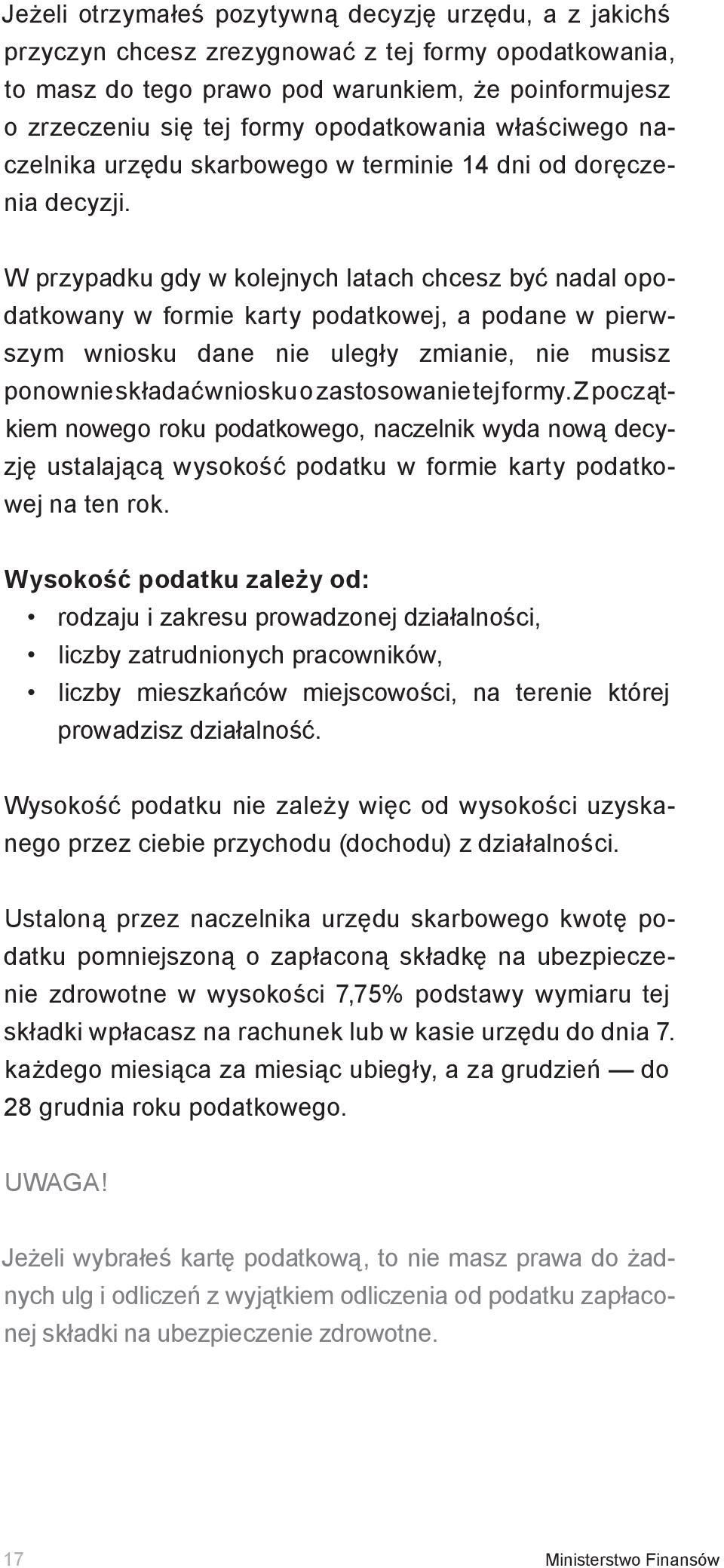 W przypadku gdy w kolejnych latach chcesz być nadal opodatkowany w formie karty podatkowej, a podane w pierwszym wniosku dane nie uległy zmianie, nie musisz ponownie składać wniosku o zastosowanie