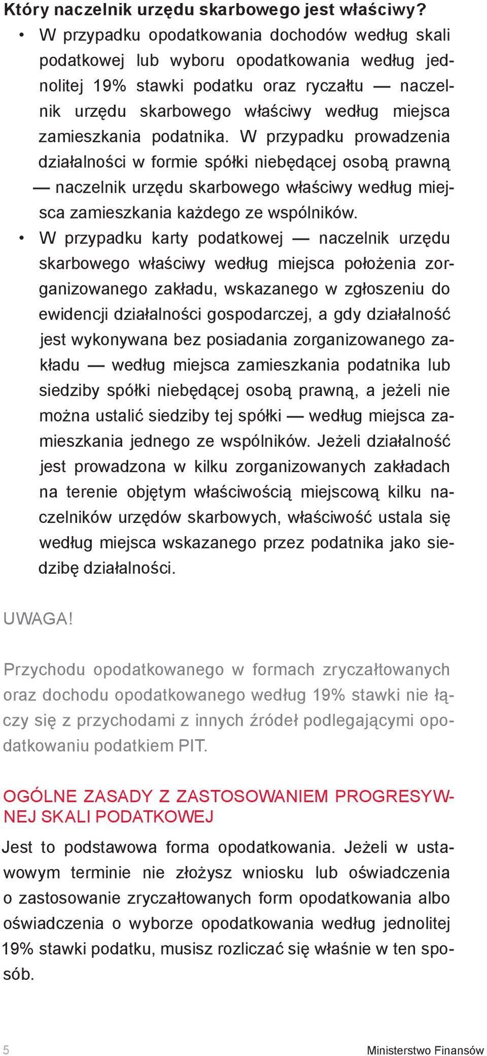 podatnika. W przypadku prowadzenia działalności w formie spółki niebędącej osobą prawną naczelnik urzędu skarbowego właściwy według miejsca zamieszkania każdego ze wspólników.