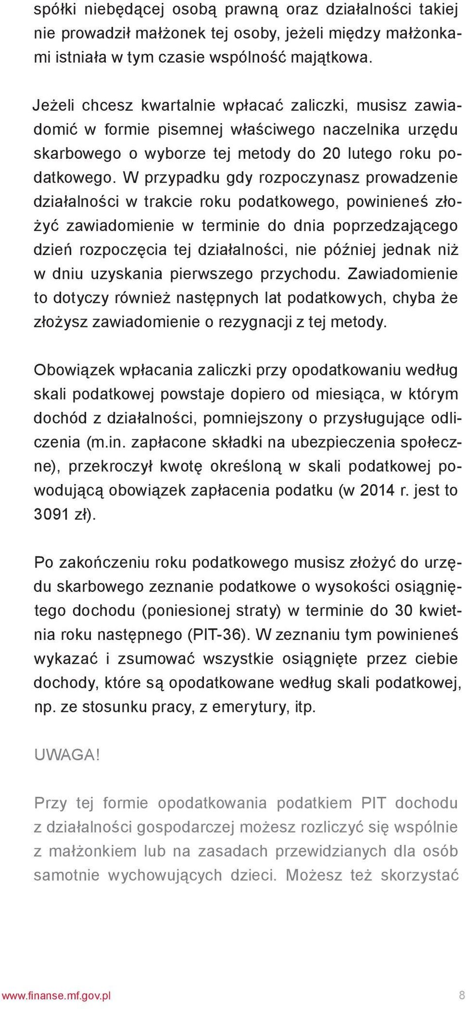 W przypadku gdy rozpoczynasz prowadzenie działalności w trakcie roku podatkowego, powinieneś złożyć zawiadomienie w terminie do dnia poprzedzającego dzień rozpoczęcia tej działalności, nie później