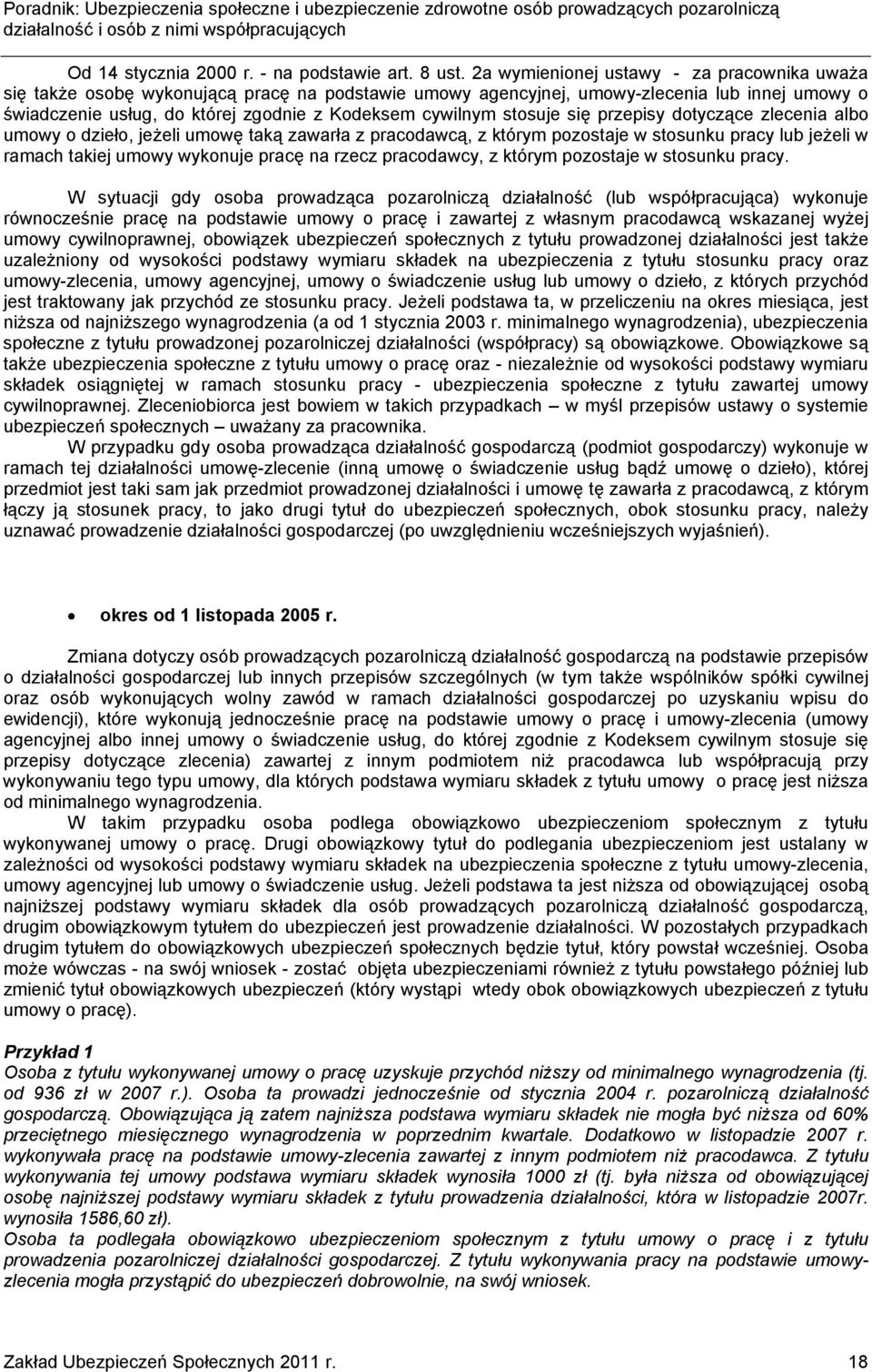 stosuje się przepisy dotyczące zlecenia albo umowy o dzieło, jeżeli umowę taką zawarła z pracodawcą, z którym pozostaje w stosunku pracy lub jeżeli w ramach takiej umowy wykonuje pracę na rzecz