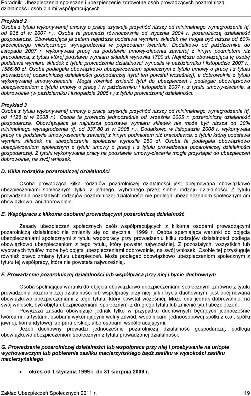 Dodatkowo od października do listopada 2007 r. wykonywała pracę na podstawie umowy-zlecenia zawartej z innym podmiotem niż pracodawca, z tytułu której podstawa wymiaru składek wynosiła 1700 zł.