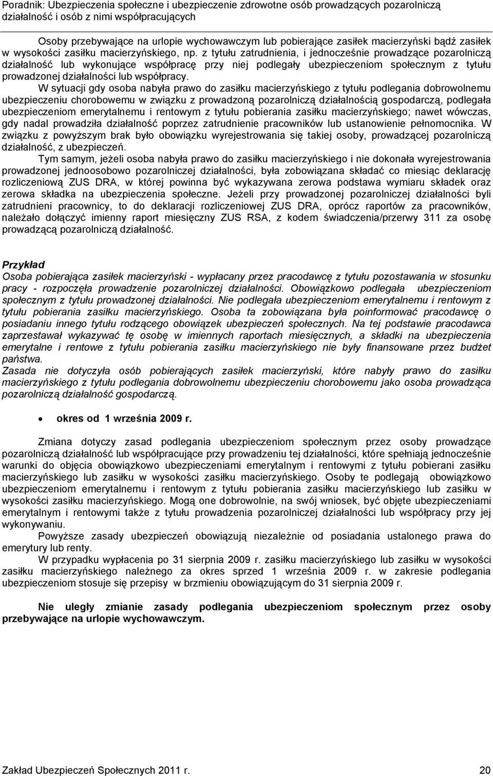 W sytuacji gdy osoba nabyła prawo do zasiłku macierzyńskiego z tytułu podlegania dobrowolnemu ubezpieczeniu chorobowemu w związku z prowadzoną pozarolniczą działalnością gospodarczą, podlegała