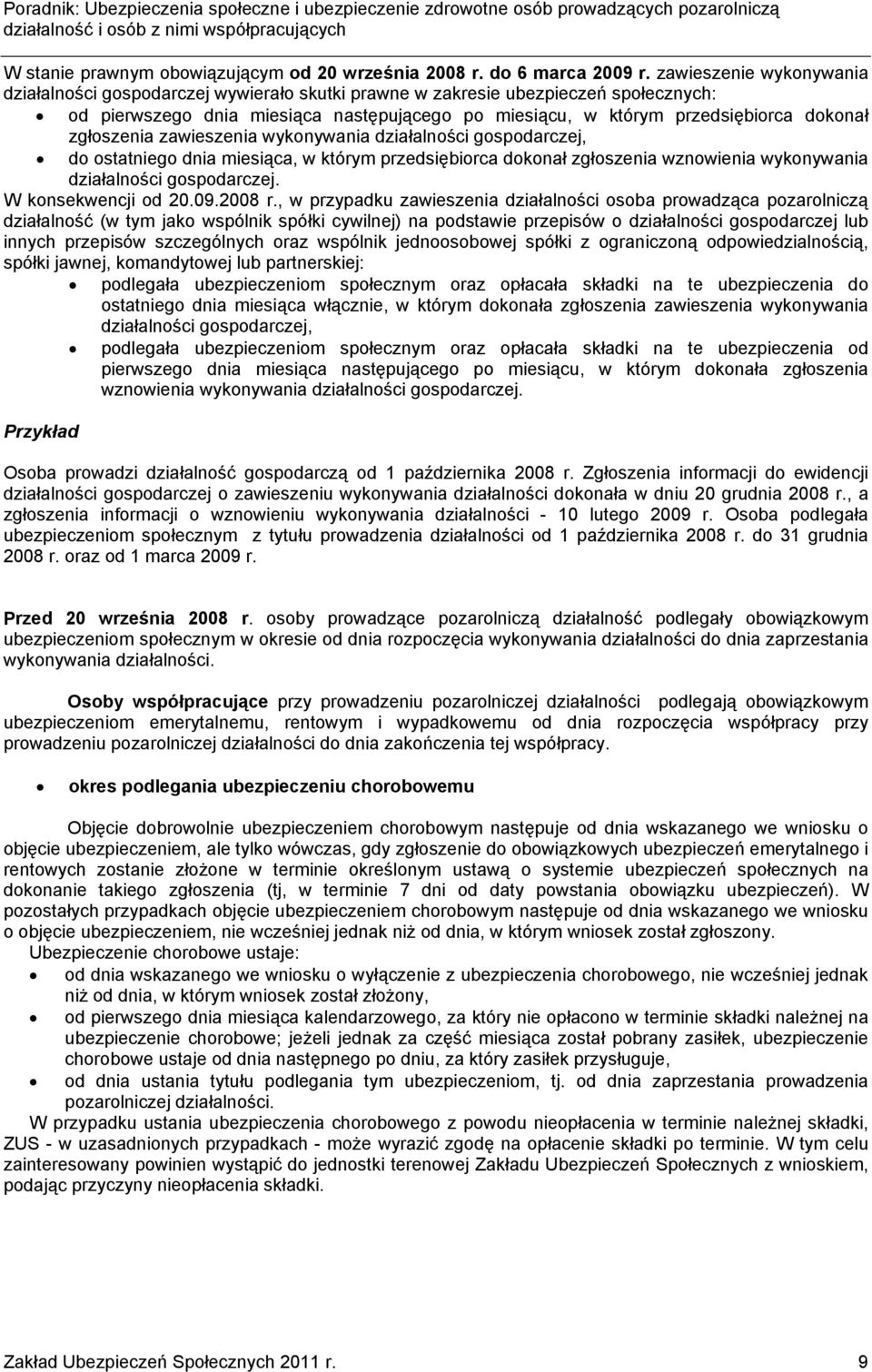 zgłoszenia zawieszenia wykonywania działalności gospodarczej, do ostatniego dnia miesiąca, w którym przedsiębiorca dokonał zgłoszenia wznowienia wykonywania działalności gospodarczej.