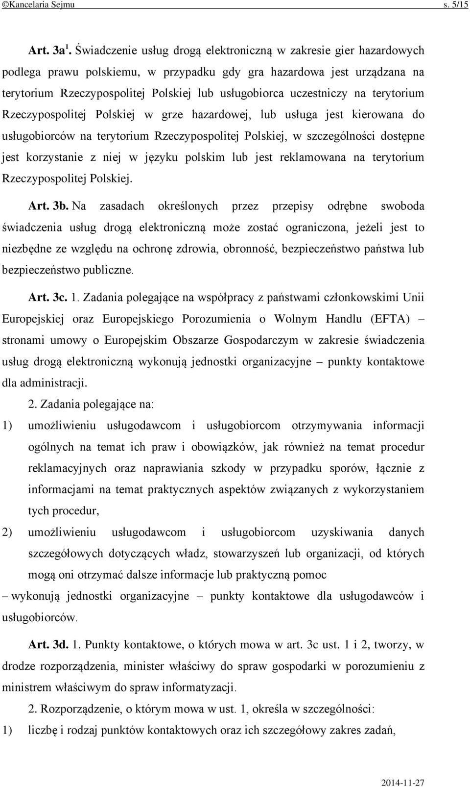 uczestniczy na terytorium Rzeczypospolitej Polskiej w grze hazardowej, lub usługa jest kierowana do usługobiorców na terytorium Rzeczypospolitej Polskiej, w szczególności dostępne jest korzystanie z