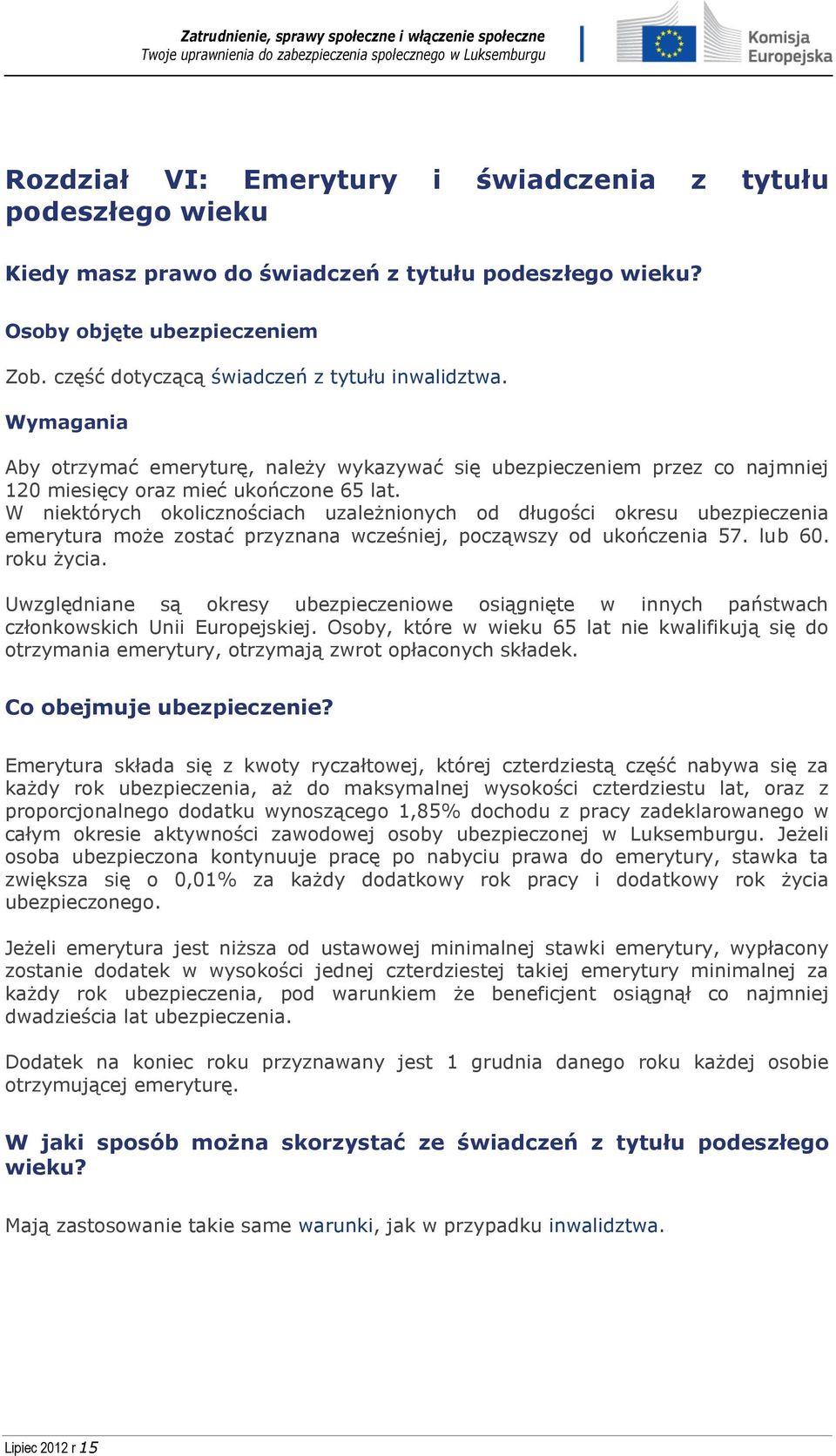W niektórych okolicznościach uzależnionych od długości okresu ubezpieczenia emerytura może zostać przyznana wcześniej, począwszy od ukończenia 57. lub 60. roku życia.