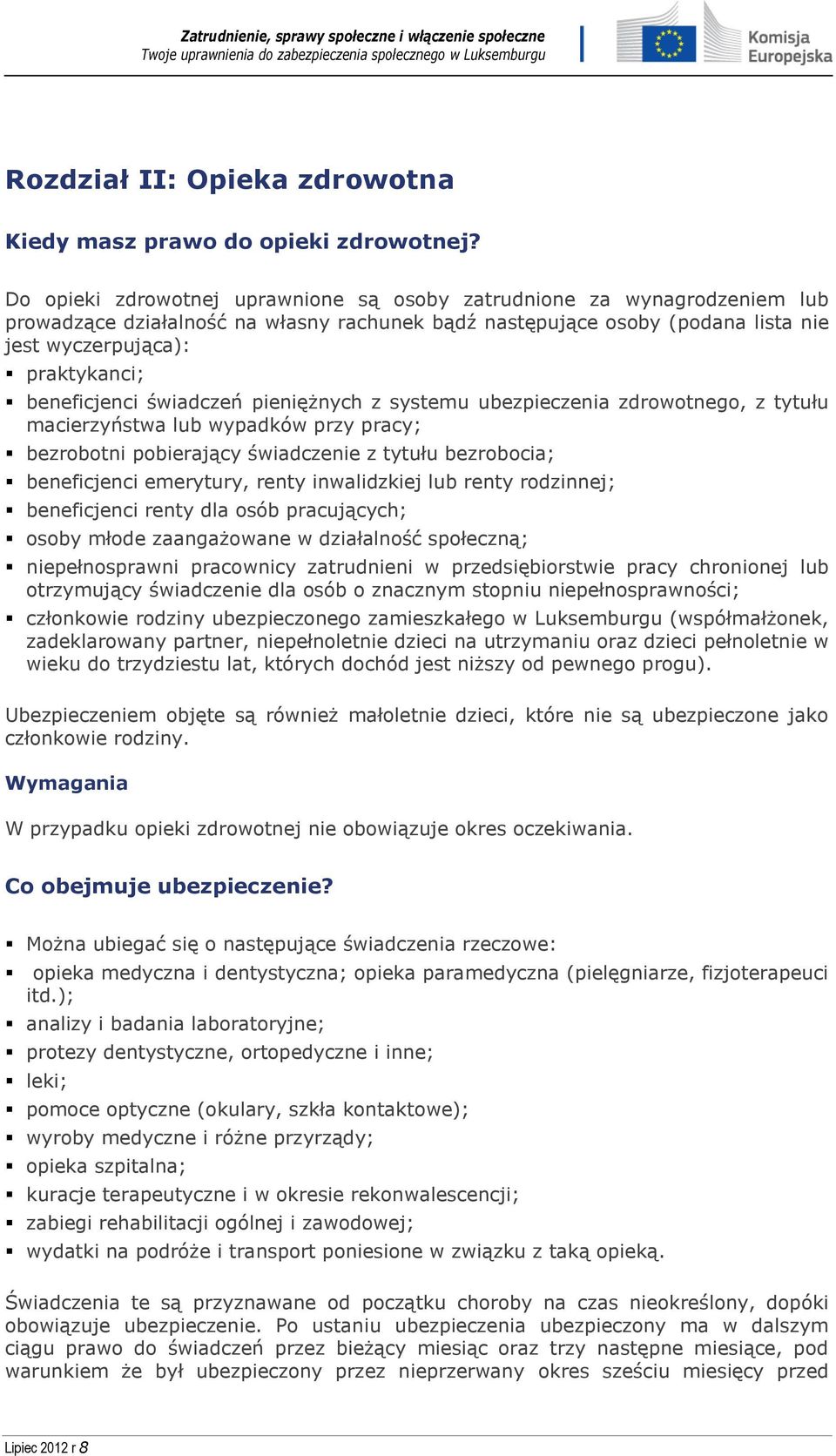 beneficjenci świadczeń pieniężnych z systemu ubezpieczenia zdrowotnego, z tytułu macierzyństwa lub wypadków przy pracy; bezrobotni pobierający świadczenie z tytułu bezrobocia; beneficjenci emerytury,