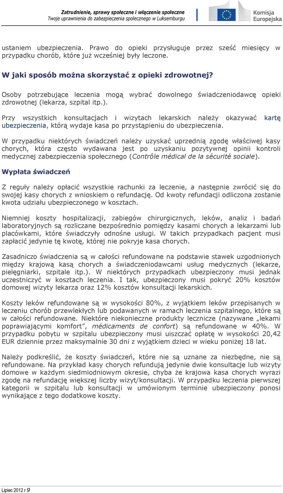 Przy wszystkich konsultacjach i wizytach lekarskich należy okazywać kartę ubezpieczenia, którą wydaje kasa po przystąpieniu do ubezpieczenia.