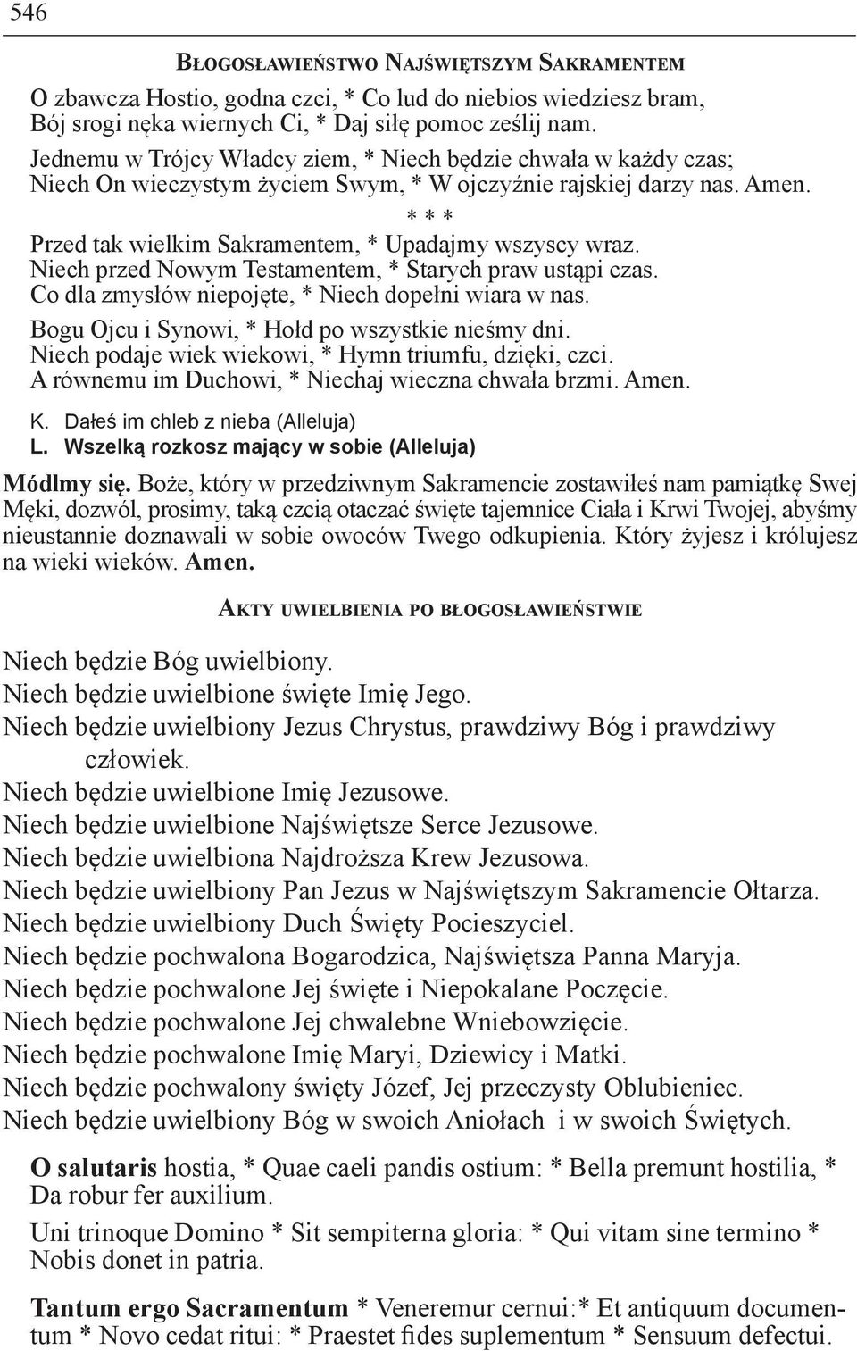 Niech przed Nowym Testamentem, * Starych praw ustąpi czas. Co dla zmysłów niepojęte, * Niech dopełni wiara w nas. Bogu Ojcu i Synowi, * Hołd po wszystkie nieśmy dni.