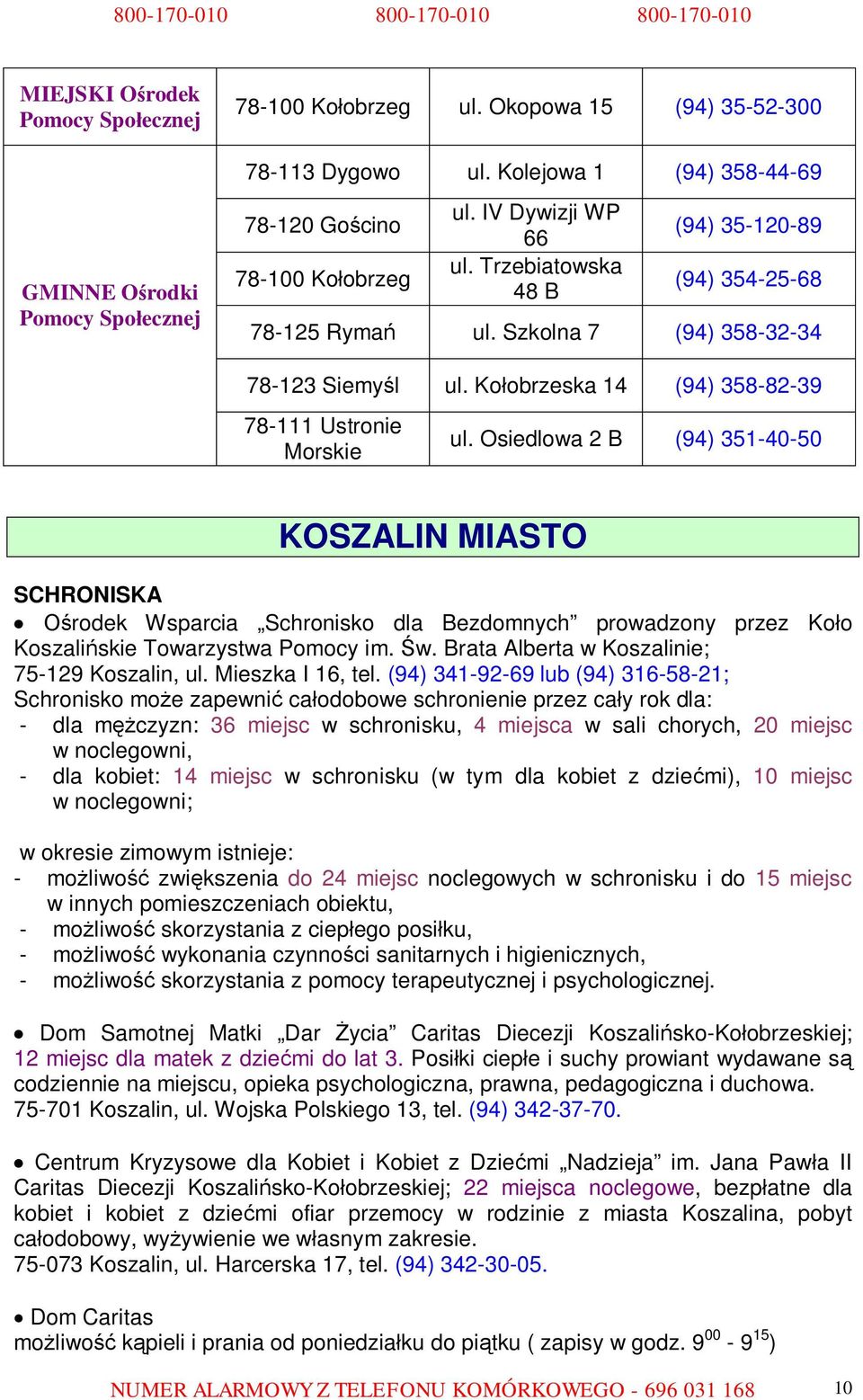 Osiedlowa 2 B (94) 351-40-50 KOSZALIN MIASTO SCHRONISKA Ośrodek Wsparcia Schronisko dla Bezdomnych prowadzony przez Koło Koszalińskie Towarzystwa Pomocy im. Św.