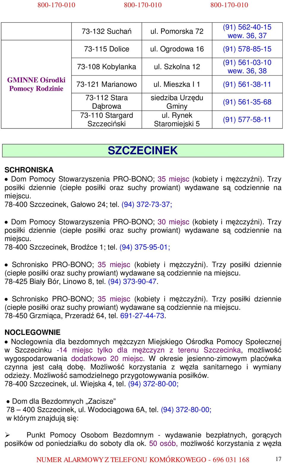 Rynek Staromiejski 5 (91) 561-35-68 (91) 577-58-11 SZCZECINEK SCHRONISKA Dom Pomocy Stowarzyszenia PRO-BONO; 35 miejsc (kobiety i mężczyźni).