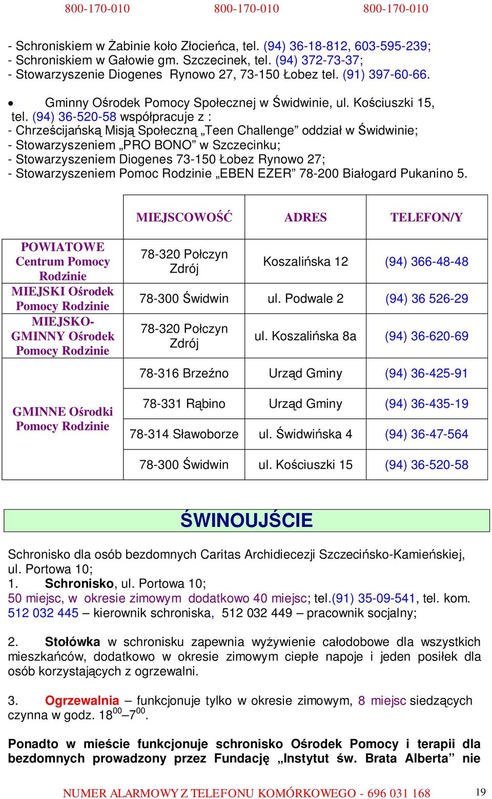 (94) 36-520-58 współpracuje z : - Chrześcijańską Misją Społeczną Teen Challenge oddział w Świdwinie; - Stowarzyszeniem PRO BONO w Szczecinku; - Stowarzyszeniem Diogenes 73-150 Łobez Rynowo 27; -