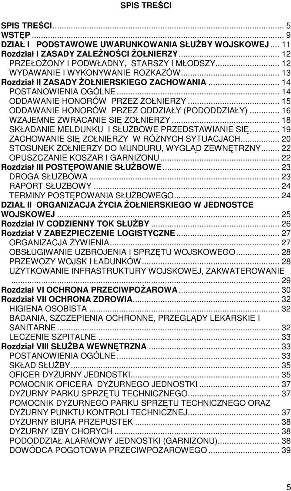 .. 15 ODDAWANIE HONORÓW PRZEZ ODDZIAŁY (PODODDZIAŁY)... 16 WZAJEMNE ZWRACANIE SIĘ śołnierzy... 18 SKŁADANIE MELDUNKU I SŁUśBOWE PRZEDSTAWIANIE SIĘ... 19 ZACHOWANIE SIĘ śołnierzy W RÓśNYCH SYTUACJACH.