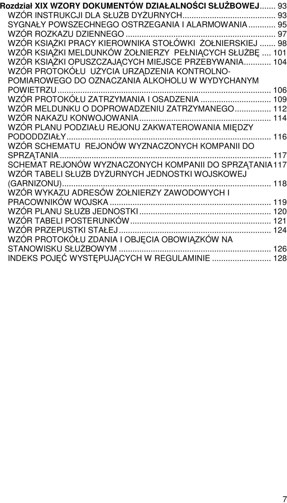 .. 104 WZÓR PROTOKÓŁU UśYCIA URZĄDZENIA KONTROLNO- POMIAROWEGO DO OZNACZANIA ALKOHOLU W WYDYCHANYM POWIETRZU... 106 WZÓR PROTOKÓŁU ZATRZYMANIA I OSADZENIA.