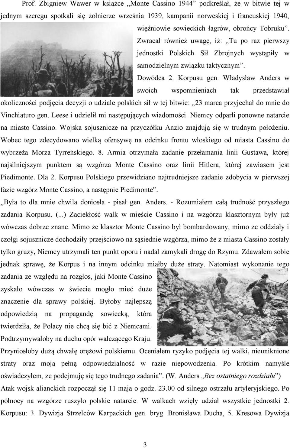 Władysław Anders w swoich wspomnieniach tak przedstawiał okoliczności podjęcia decyzji o udziale polskich sił w tej bitwie: 23 marca przyjechał do mnie do Vinchiaturo gen.