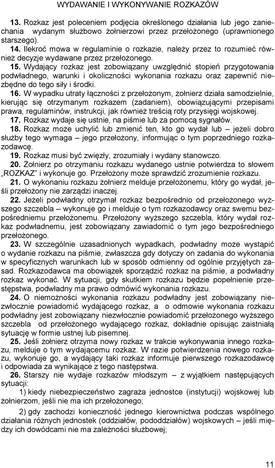 Wydający rozkaz jest zobowiązany uwzględnić stopień przygotowania podwładnego, warunki i okoliczności wykonania rozkazu oraz zapewnić niezbędne do tego siły i środki. 16.