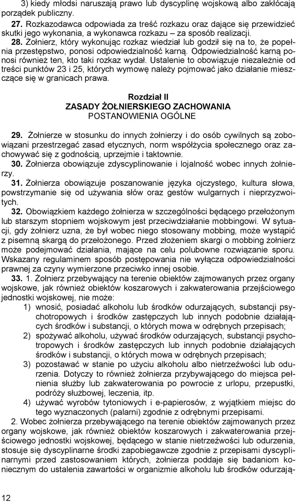 Żołnierz, który wykonując rozkaz wiedział lub godził się na to, że popełnia przestępstwo, ponosi odpowiedzialność karną. Odpowiedzialność karną ponosi również ten, kto taki rozkaz wydał.
