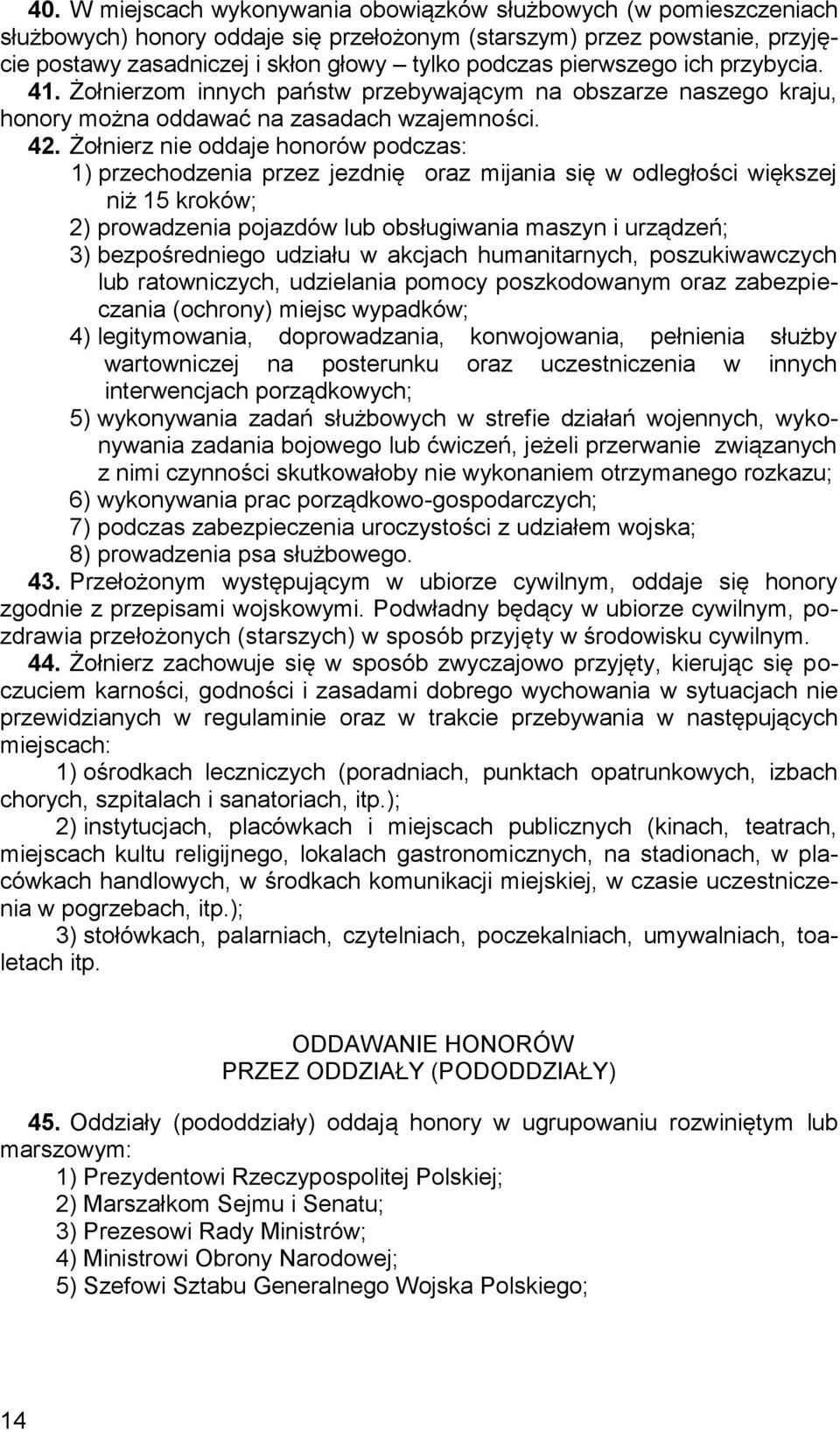 Żołnierz nie oddaje honorów podczas: 1) przechodzenia przez jezdnię oraz mijania się w odległości większej niż 15 kroków; 2) prowadzenia pojazdów lub obsługiwania maszyn i urządzeń; 3) bezpośredniego