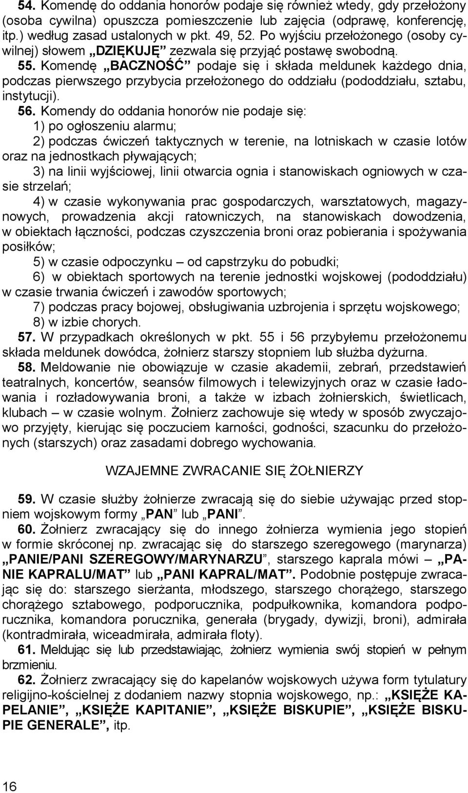 Komendę BACZNOŚĆ podaje się i składa meldunek każdego dnia, podczas pierwszego przybycia przełożonego do oddziału (pododdziału, sztabu, instytucji). 56.
