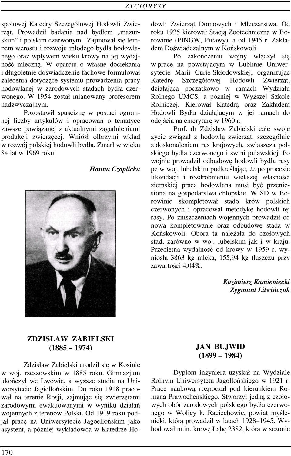 W oparciu o własne dociekania i długoletnie doświadczenie fachowe formułował zalecenia dotyczące systemu prowadzenia pracy hodowlanej w zarodowych stadach bydła czerwonego.