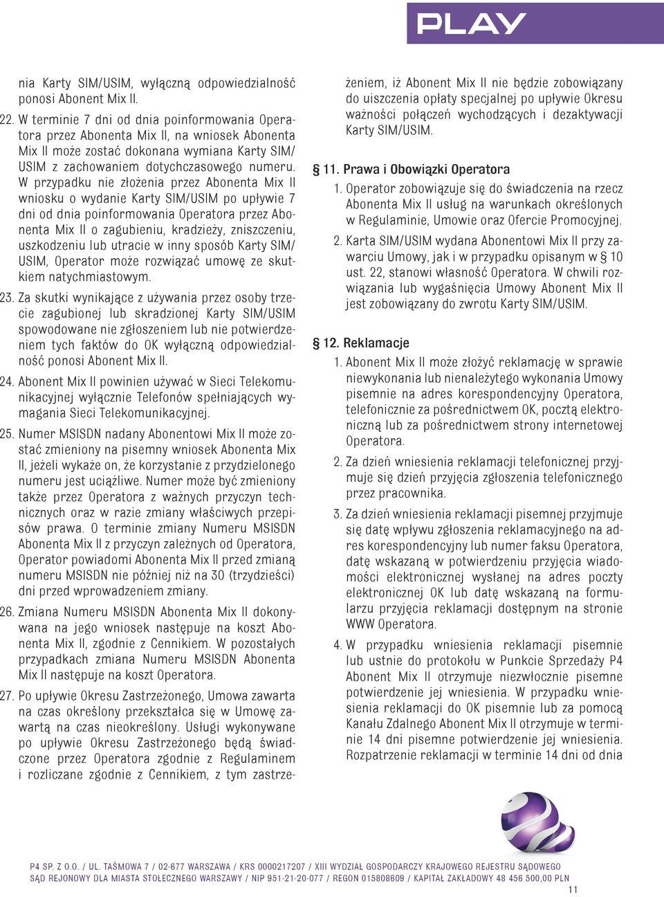 W przypadku nie złożenia przez Abonenta Mix II wniosku o wydanie Karty SIM/USIM po upływie 7 dni od dnia poinformowania Operatora przez Abonenta Mix II o zagubieniu, kradzieży, zniszczeniu,
