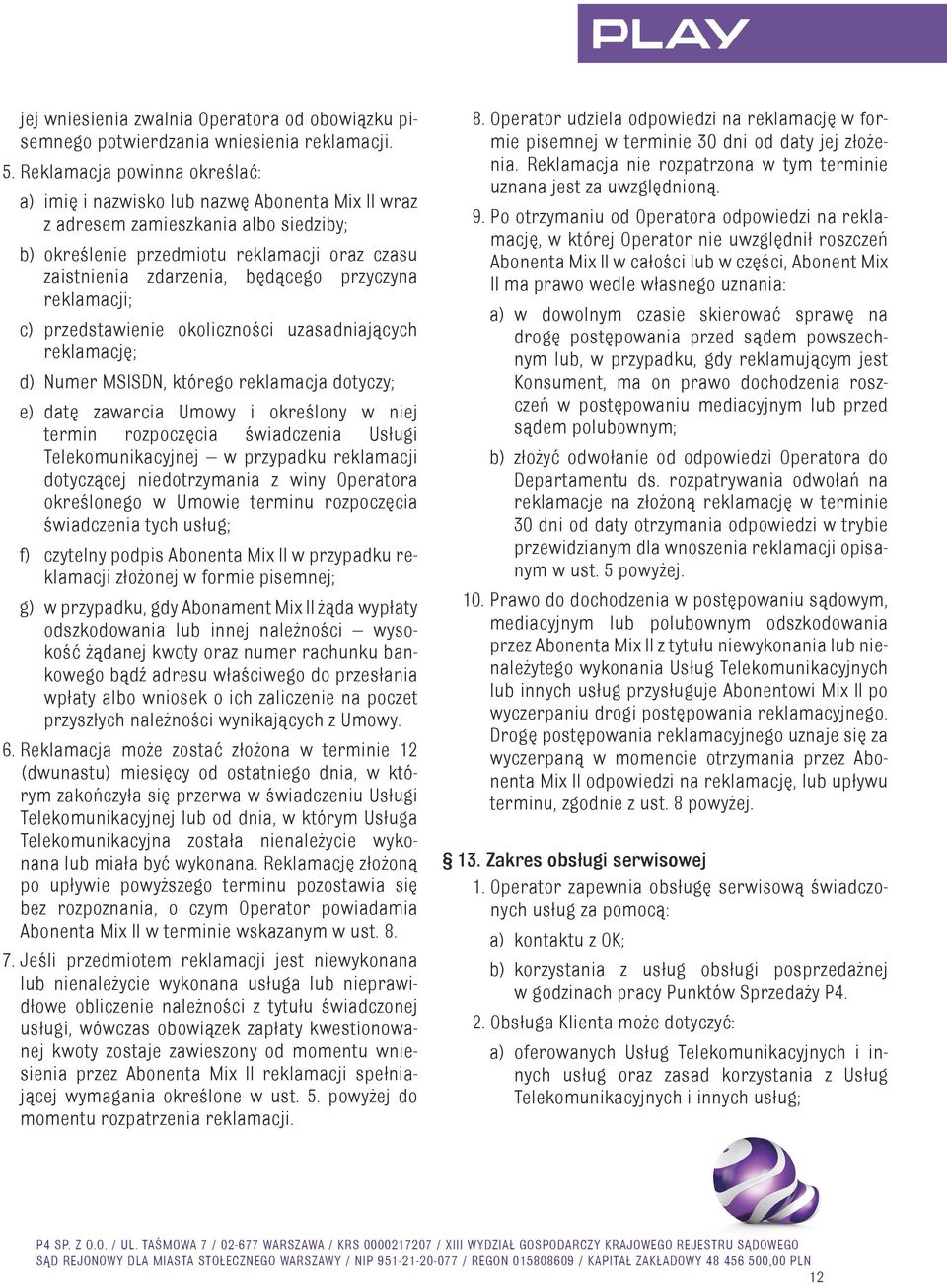 przyczyna reklamacji; c) przedstawienie okoliczności uzasadniających reklamację; d) Numer MSISDN, którego reklamacja dotyczy; e) datę zawarcia Umowy i określony w niej termin rozpoczęcia świadczenia