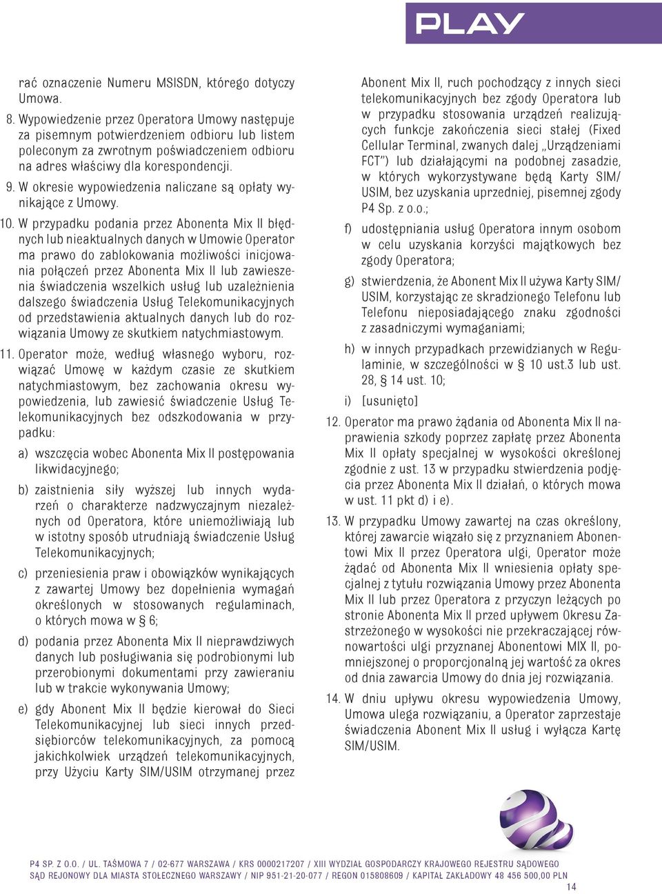 W okresie wypowiedzenia naliczane są opłaty wynikające z Umowy. 10.