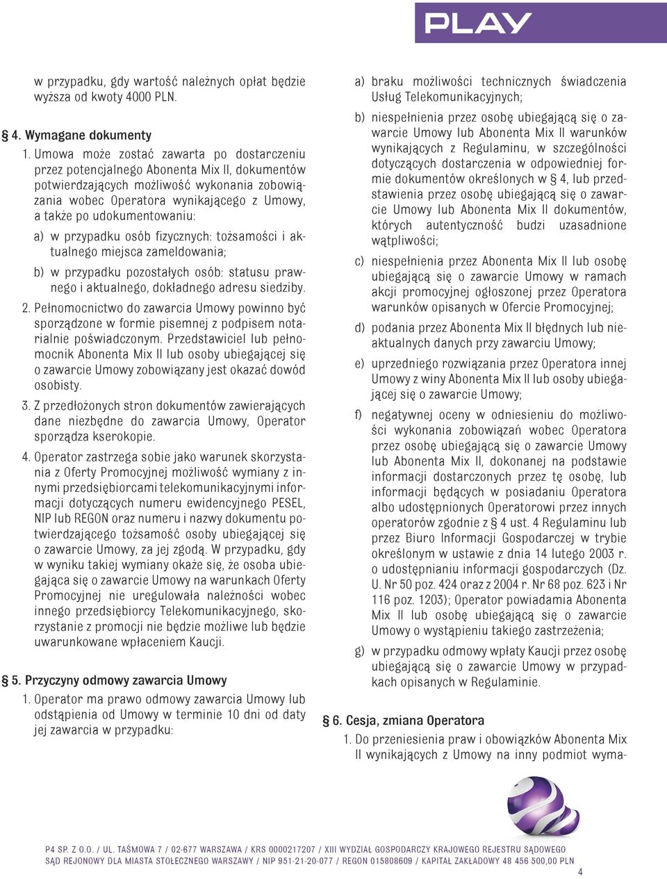 udokumentowaniu: a) w przypadku osób fizycznych: tożsamości i aktualnego miejsca zameldowania; b) w przypadku pozostałych osób: statusu prawnego i aktualnego, dokładnego adresu siedziby. 2.