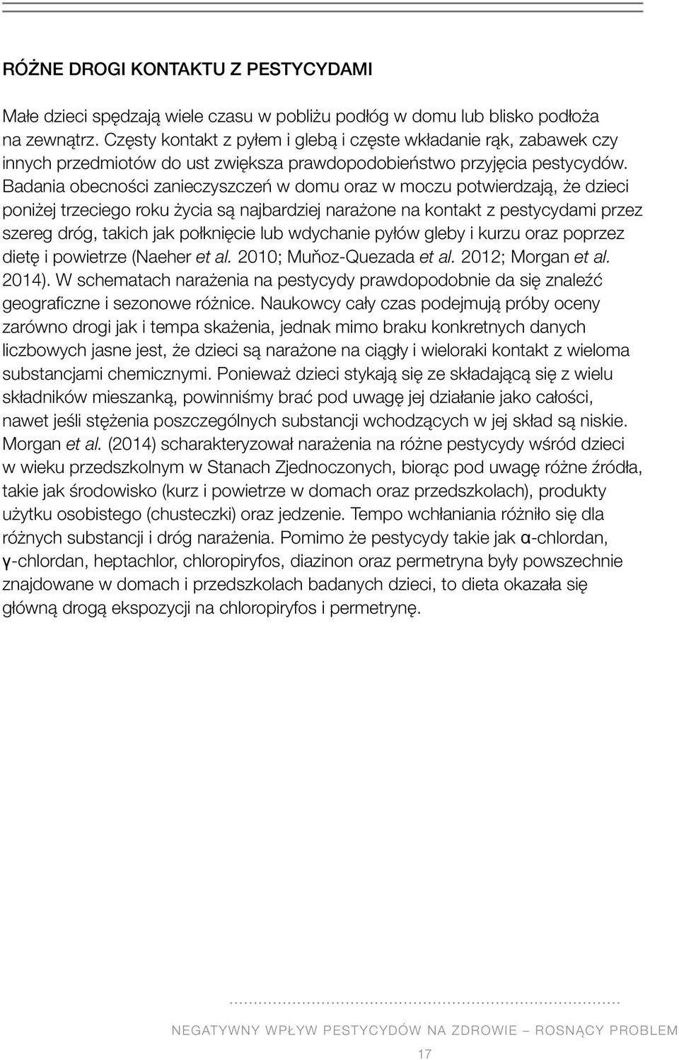 Badania obecności zanieczyszczeń w domu oraz w moczu potwierdzają, że dzieci poniżej trzeciego roku życia są najbardziej narażone na kontakt z pestycydami przez szereg dróg, takich jak połknięcie lub