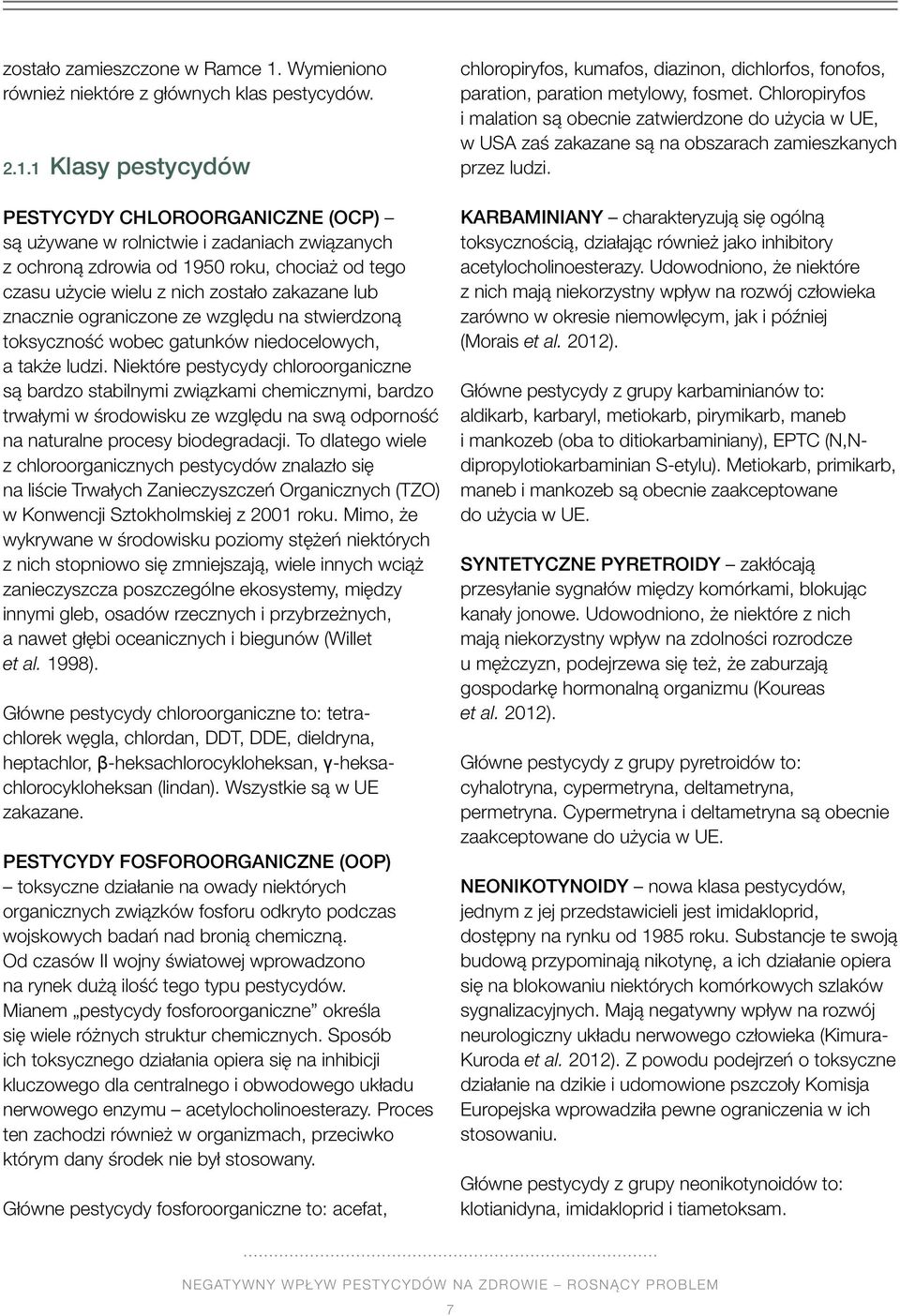 1 Klasy pestycydów Pestycydy chloroorganiczne (OCP) są używane w rolnictwie i zadaniach związanych z ochroną zdrowia od 1950 roku, chociaż od tego czasu użycie wielu z nich zostało zakazane lub