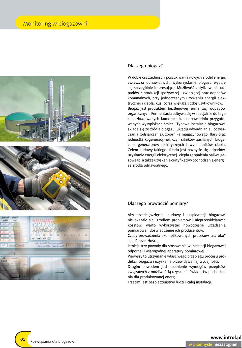 Biogaz jest produktem beztlenowej fermentacji odpadów organicznych. Fermentacja odbywa się w specjalnie do tego celu zbudowanych komorach lub odpowiednio przygotowanych wysypiskach śmieci.