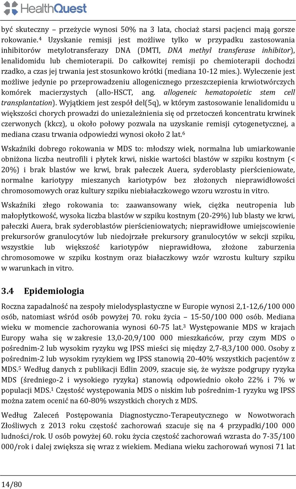 Do całkowitej remisji po chemioterapii dochodzi rzadko, a czas jej trwania jest stosunkowo krótki (mediana 10-12 mies.).