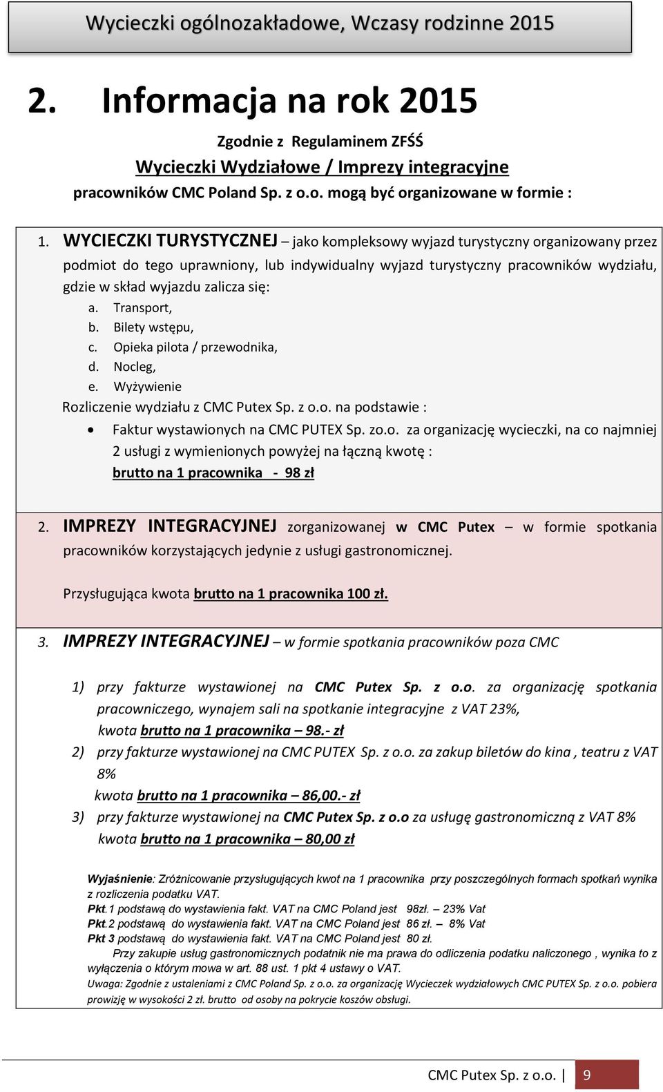 a. Transport, b. Bilety wstępu, c. Opieka pilota / przewodnika, d. Nocleg, e. Wyżywienie Rozliczenie wydziału z CMC Putex Sp. z o.o. na podstawie : Faktur wystawionych na CMC PUTEX Sp. zo.o. za organizację wycieczki, na co najmniej 2 usługi z wymienionych powyżej na łączną kwotę : brutto na 1 pracownika - 98 zł 2.