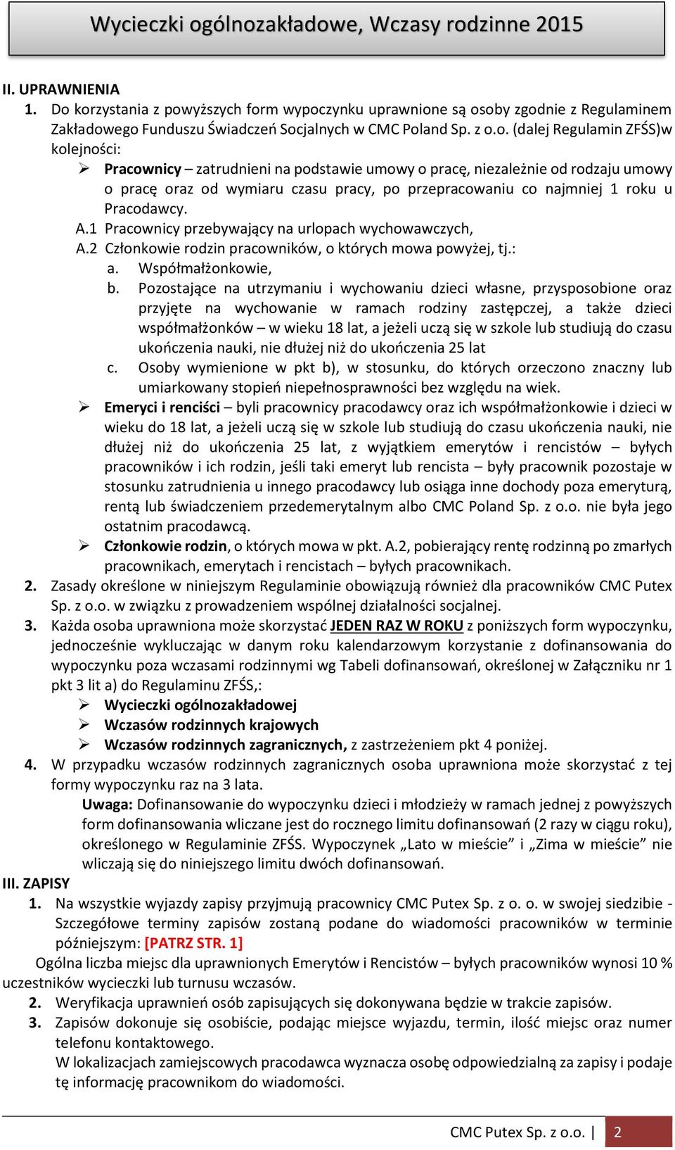 zatrudnieni na podstawie umowy o pracę, niezależnie od rodzaju umowy o pracę oraz od wymiaru czasu pracy, po przepracowaniu co najmniej 1 roku u Pracodawcy. A.