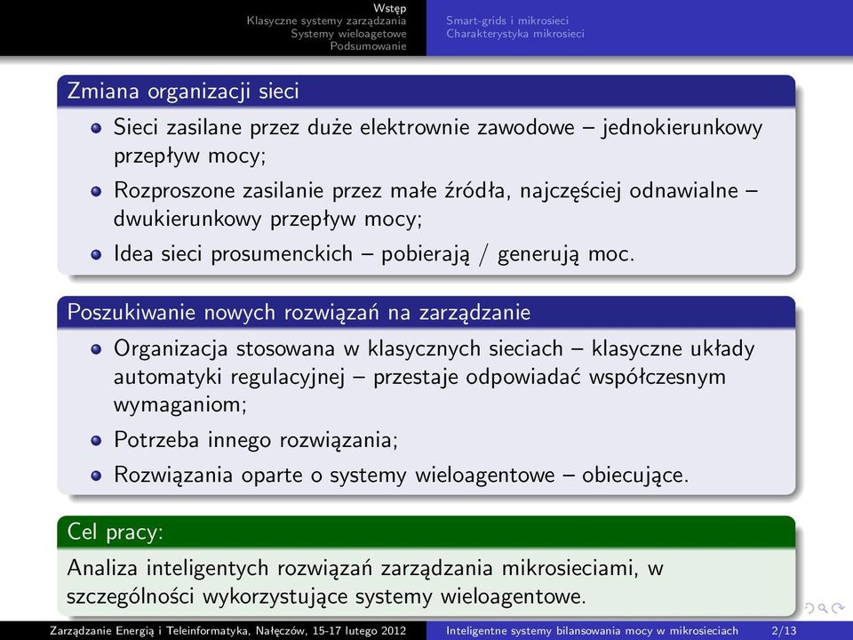Poszukiwanie nowych rozwiązań na zarządzanie Organizacja stosowana w klasycznych sieciach klasyczne układy automatyki regulacyjnej przestaje odpowiadać współczesnym wymaganiom; Potrzeba innego