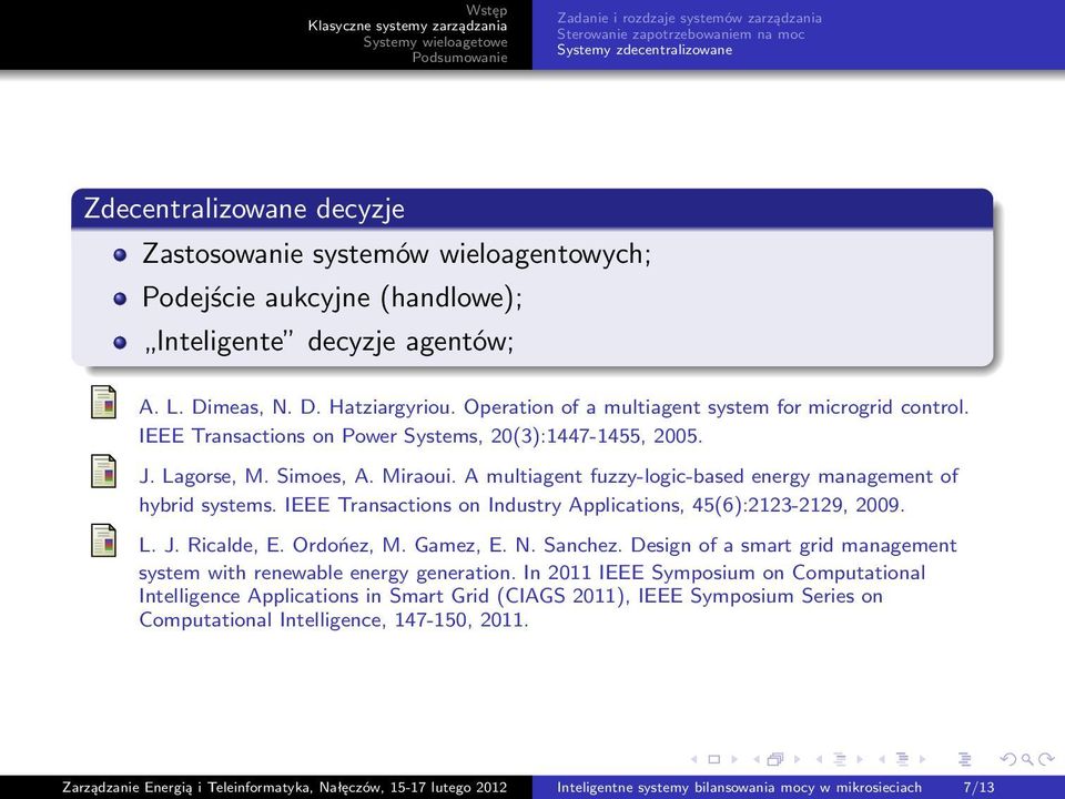 Simoes, A. Miraoui. A multiagent fuzzy-logic-based energy management of hybrid systems. IEEE Transactions on Industry Applications, 45(6):2123-2129, 2009. L. J. Ricalde, E. Ordońez, M. Gamez, E. N.