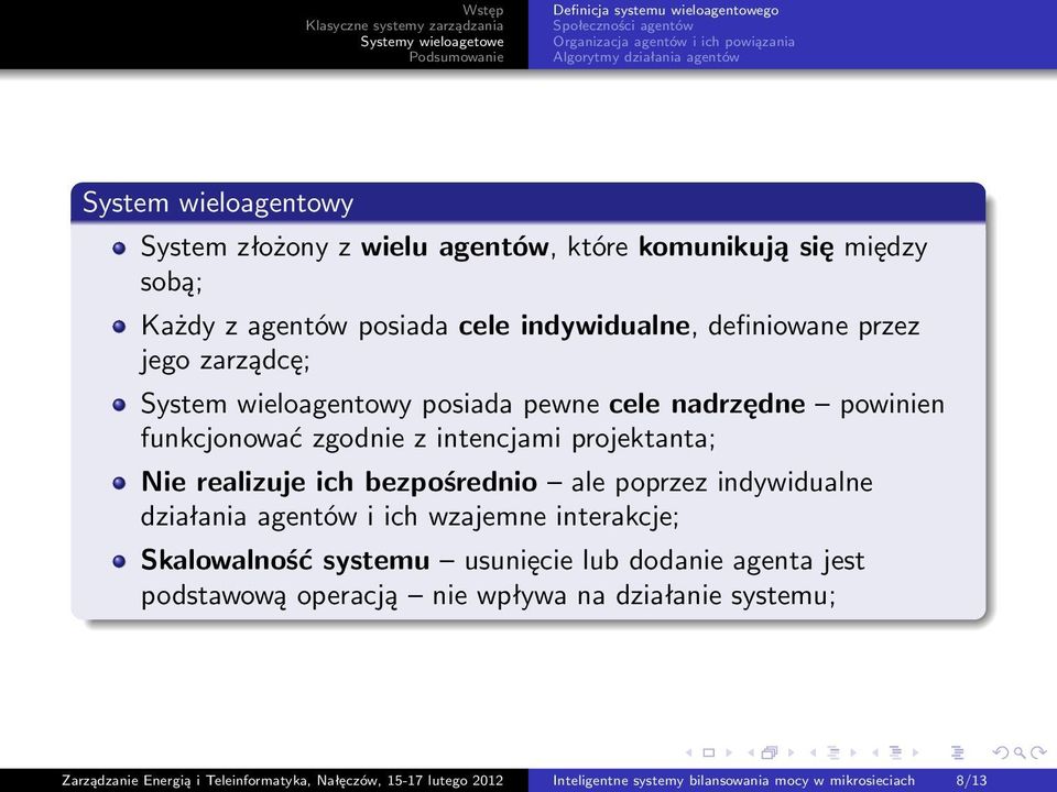 zgodnie z intencjami projektanta; Nie realizuje ich bezpośrednio ale poprzez indywidualne działania agentów i ich wzajemne interakcje; Skalowalność systemu usunięcie lub dodanie