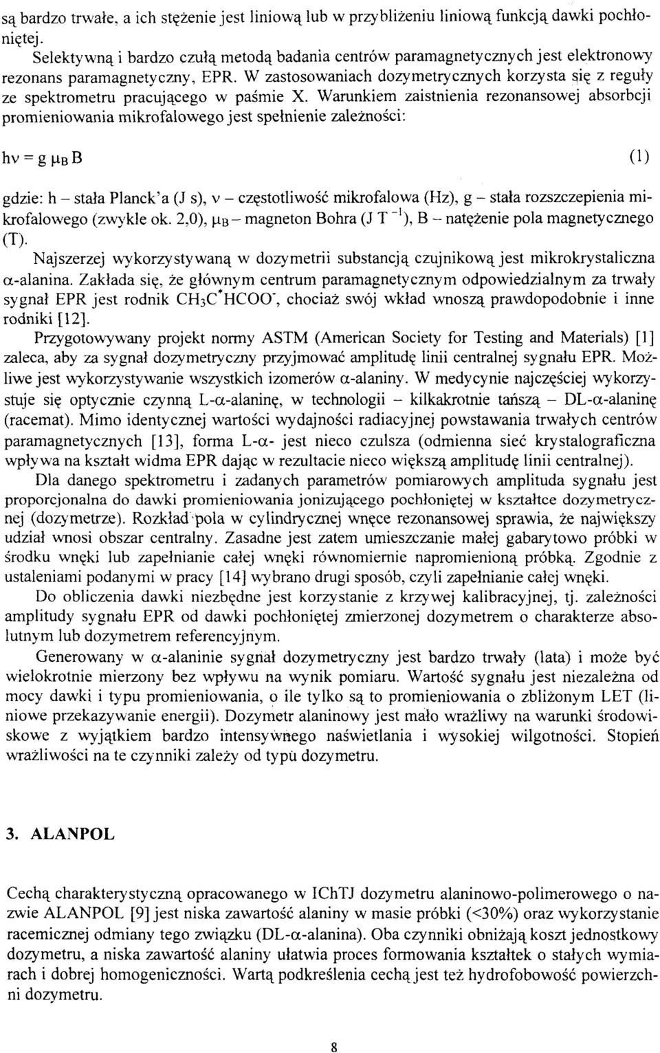 W zastosowaniach dozymetrycznych korzysta się z reguły ze spektrometru pracującego w paśmie X.