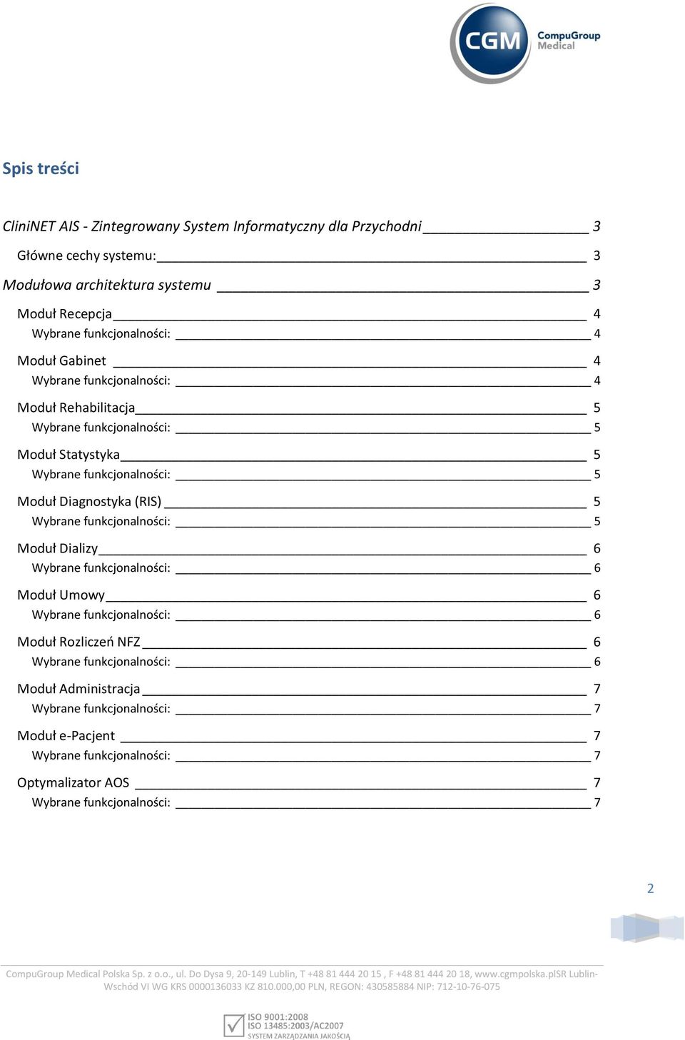 Rehabilitacja 5 5 Moduł Statystyka 5 5 Moduł Diagnostyka (RIS) 5 5 Moduł Dializy 6 6 Moduł