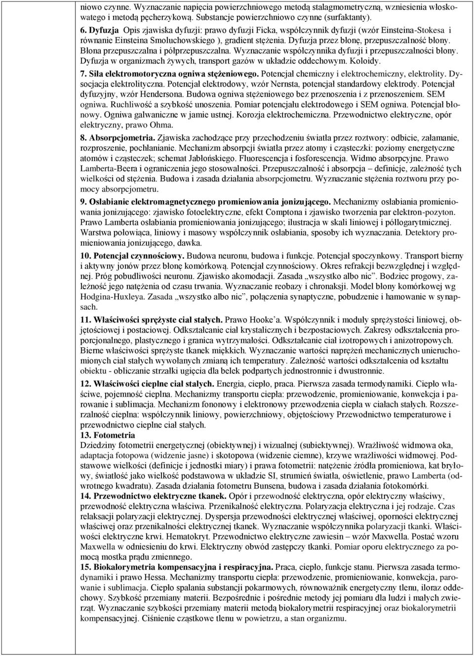 Błona przepuszczalna i półprzepuszczalna. Wyznaczanie współczynnika dyfuzji i przepuszczalności błony. Dyfuzja w organizmach żywych, transport gazów w układzie oddechowym. Koloidy. 7.