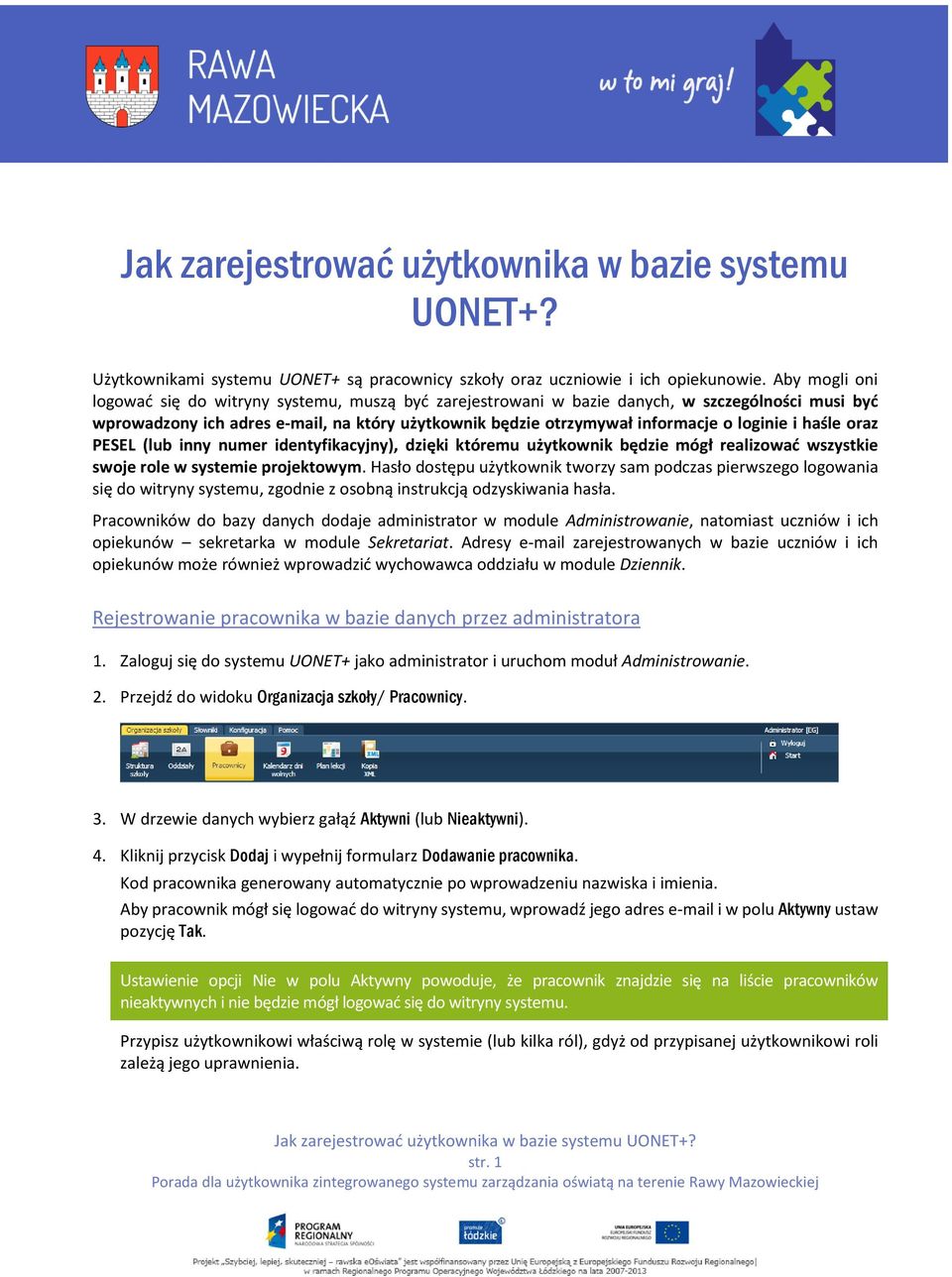 loginie i haśle oraz PESEL (lub inny numer identyfikacyjny), dzięki któremu użytkownik będzie mógł realizować wszystkie swoje role w systemie projektowym.