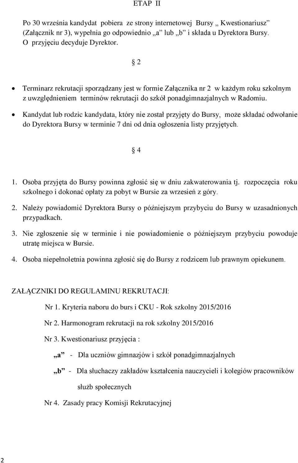 nie został przyjęty do Bursy, może składać odwołanie do Dyrektora Bursy w terminie 7 dni od dnia ogłoszenia listy przyjętych 4 1 Osoba przyjęta do Bursy powinna zgłosić się w dniu zakwaterowania tj