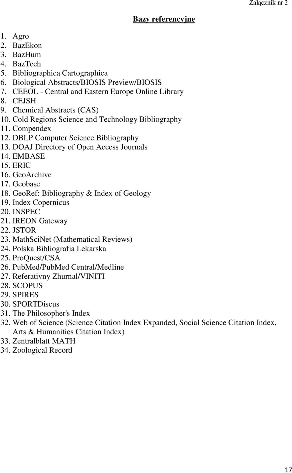 DOAJ Directory of Open Access Journals 14. EMBASE 15. ERIC 16. GeoArchive 17. Geobase 18. GeoRef: Bibliography & Index of Geology 19. Index Copernicus 20. INSPEC 21. IREON Gateway 22. JSTOR 23.