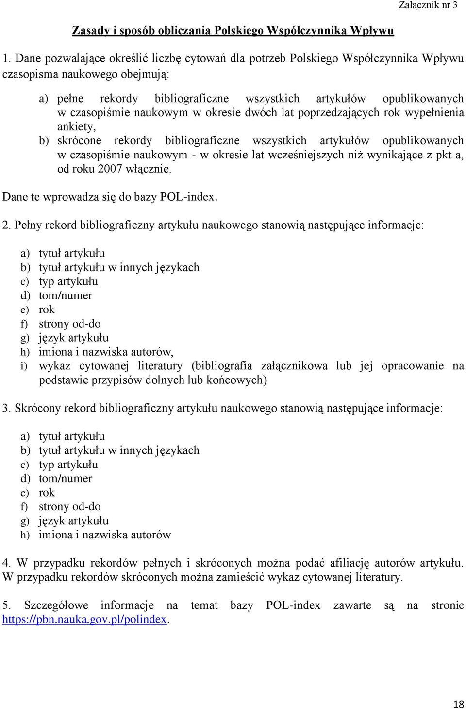 naukowym w okresie dwóch lat poprzedzających rok wypełnienia ankiety, b) skrócone rekordy bibliograficzne wszystkich artykułów opublikowanych w czasopiśmie naukowym - w okresie lat wcześniejszych niż