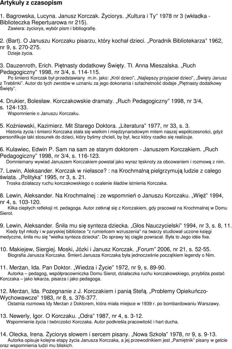 Ruch Pedagogiczny 1998, nr 3/4, s. 114-115. Po śmierci Korczak był przedstawiany m.in. jako: Król dzieci, Najlepszy przyjaciel dzieci, Święty Janusz z Treblinki.