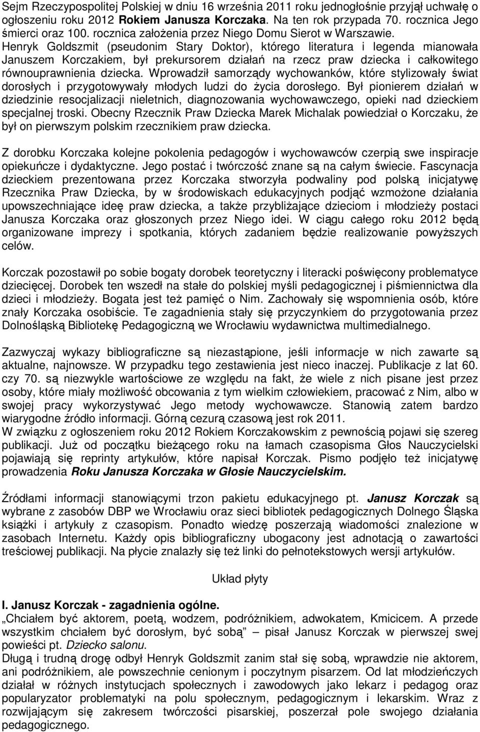 Henryk Goldszmit (pseudonim Stary Doktor), którego literatura i legenda mianowała Januszem Korczakiem, był prekursorem działań na rzecz praw dziecka i całkowitego równouprawnienia dziecka.