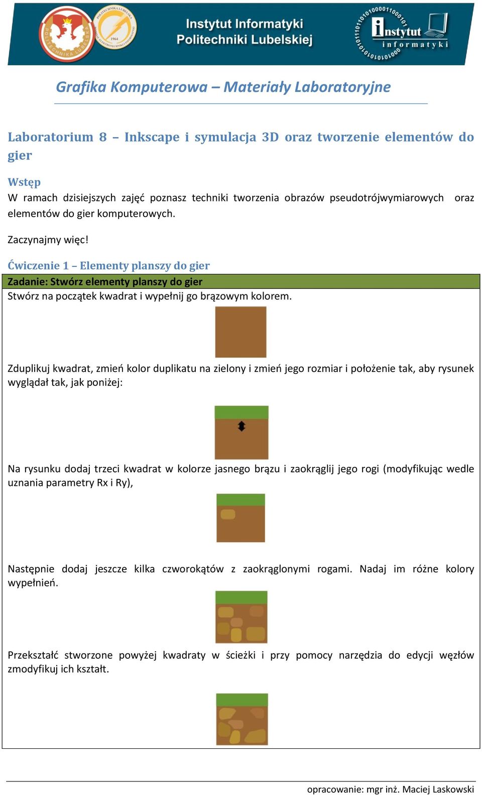 Ćwiczenie 1 Elementy planszy do gier Zadanie: Stwórz elementy planszy do gier Stwórz na początek kwadrat i wypełnij go brązowym kolorem.