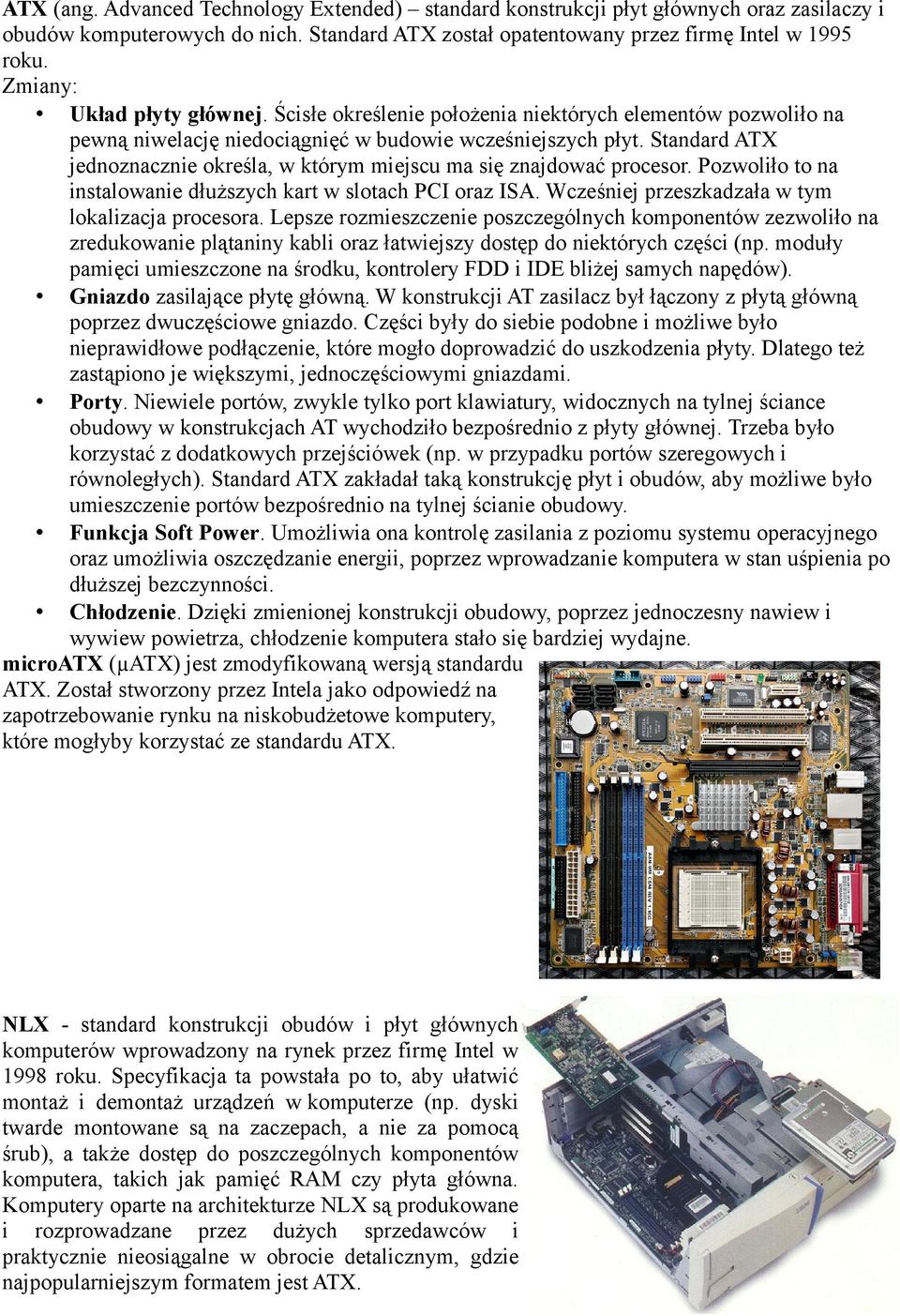 Standard ATX jednoznacznie określa, w którym miejscu ma się znajdować procesor. Pozwoliło to na instalowanie dłuższych kart w slotach PCI oraz ISA. Wcześniej przeszkadzała w tym lokalizacja procesora.