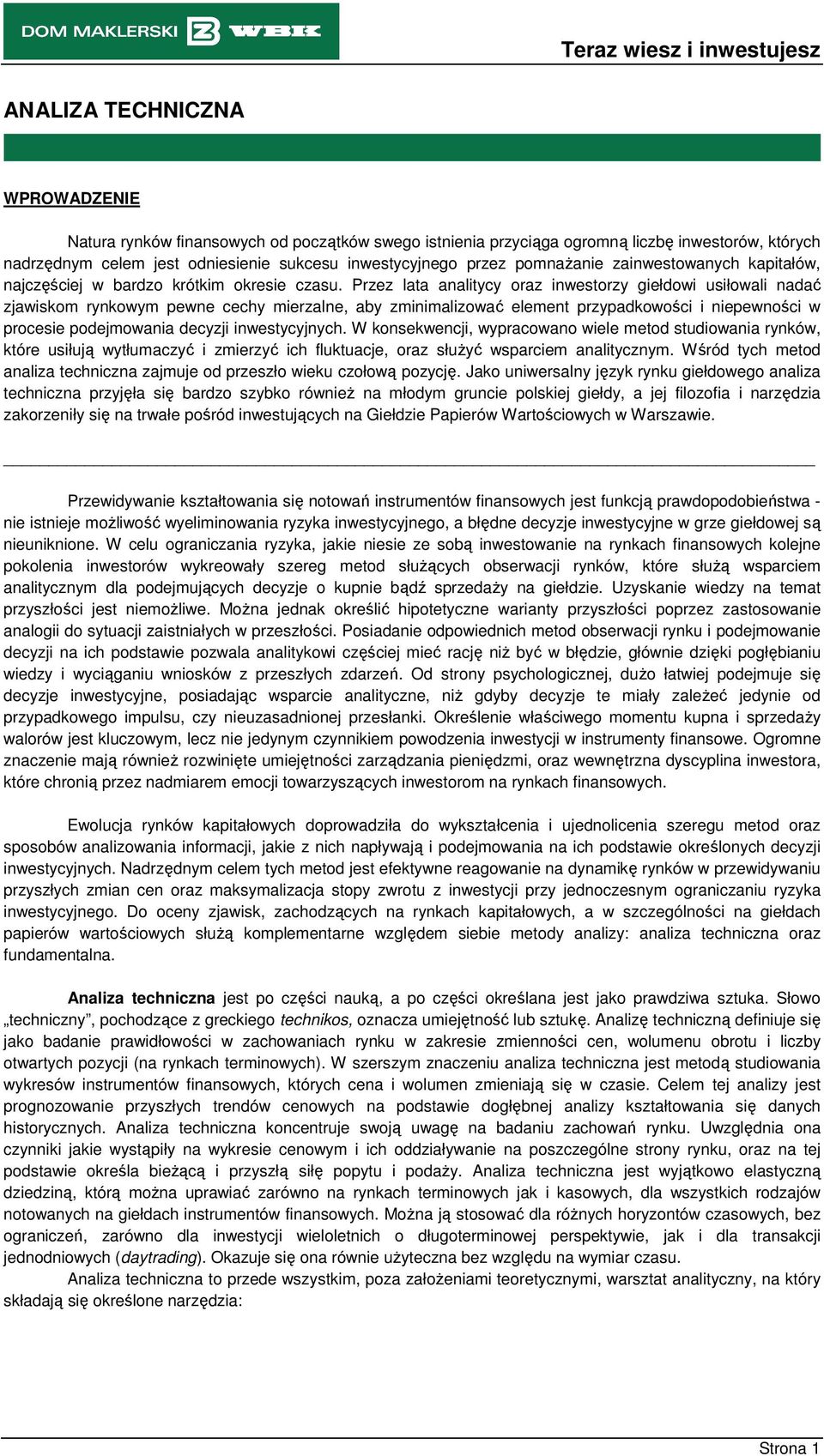 Przez lata aaltycy oraz westorzy gełdow usłowal adać zjawskom rykowym pewe cechy merzale, aby zmmalzować elemet przypadkowośc epewośc w procese podejmowaa decyzj westycyjych.