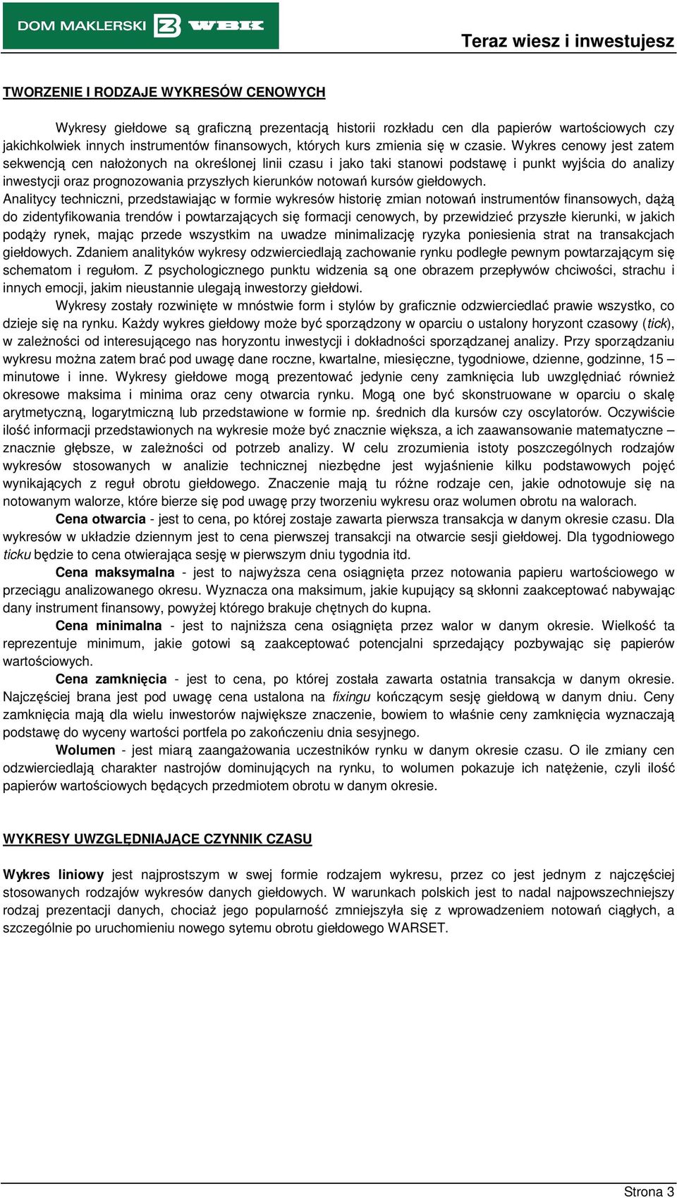 Aaltycy techcz, przedstawając w forme wykresów hstorę zma otowań strumetów fasowych, dąŝą do zdetyfkowaa tredów powtarzających sę formacj ceowych, by przewdzeć przyszłe keruk, w jakch podąŝy ryek,
